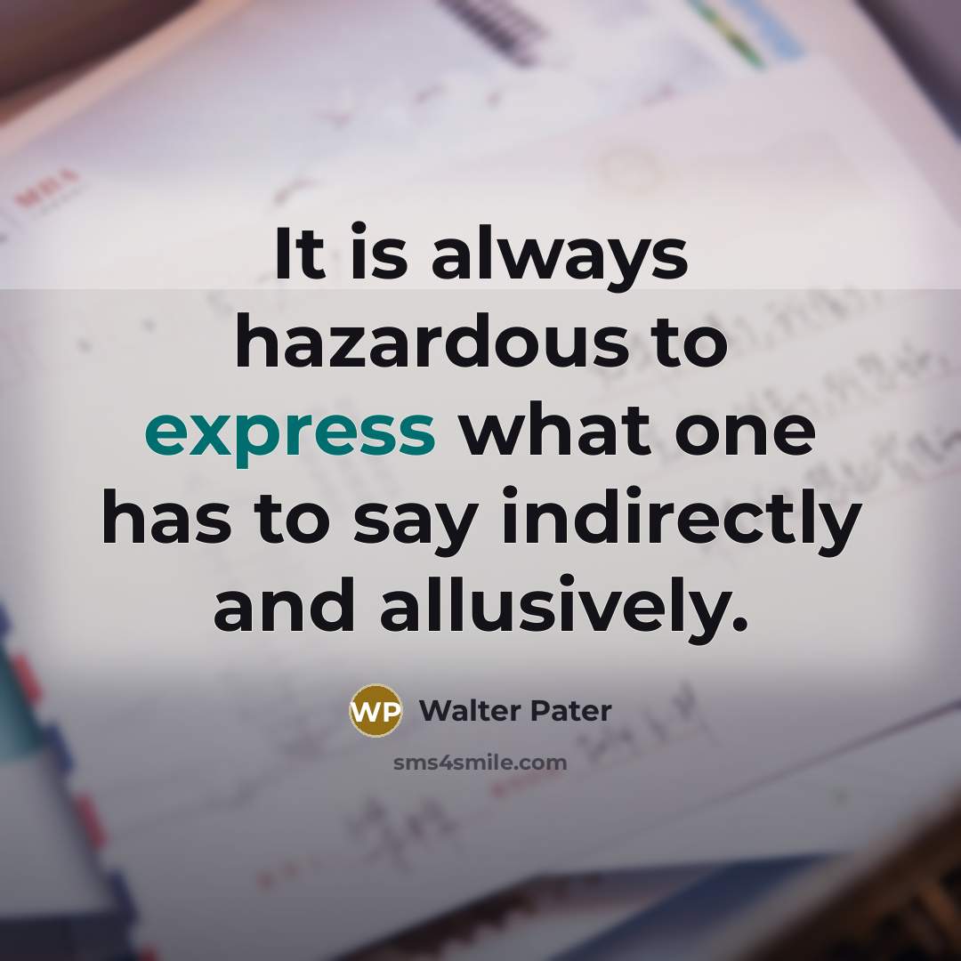 “It is always hazardous to express what one has to…” quote by Walter Pater