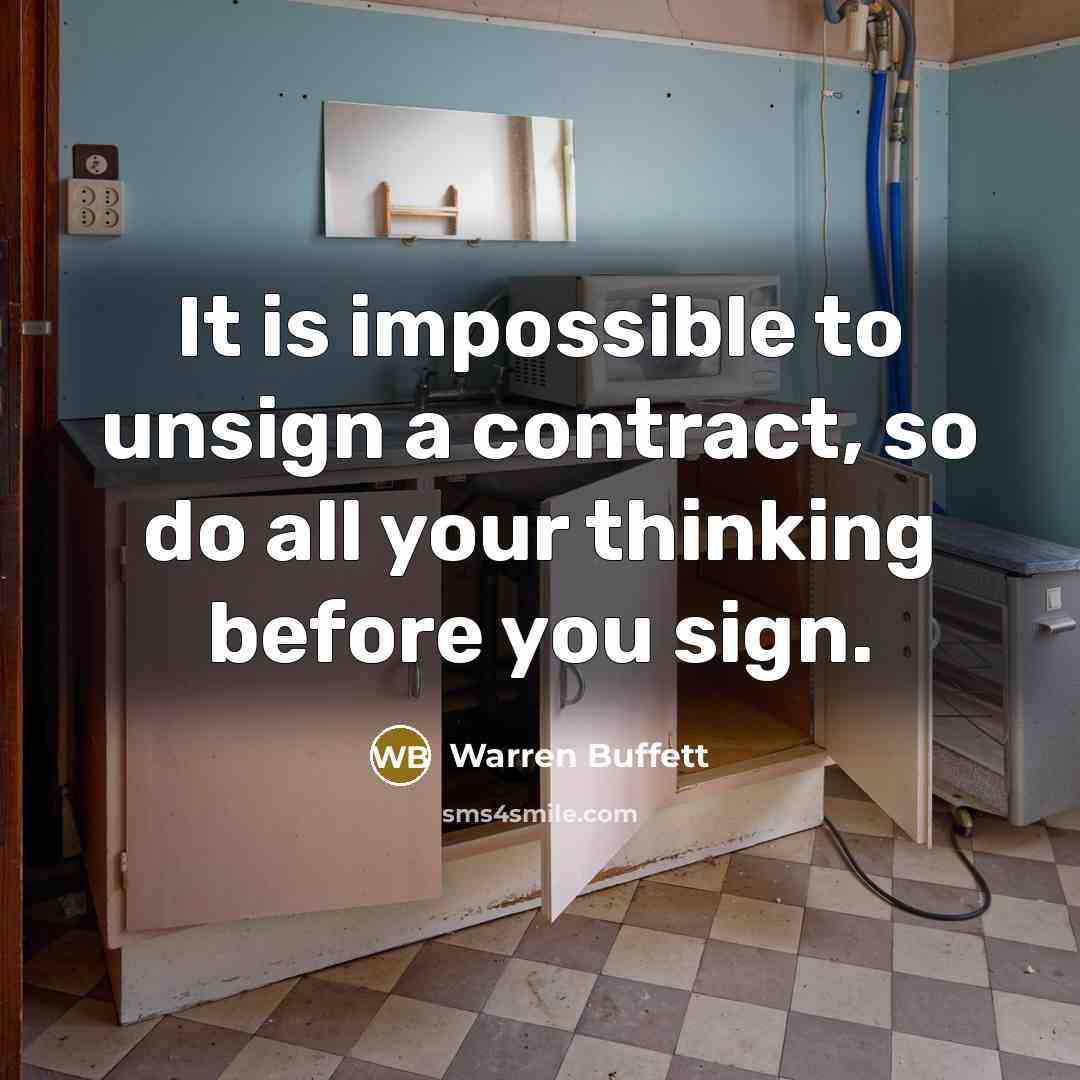 “It is impossible to unsign a contract, so do all your thinking before you sign.” quote by Warren Buffett