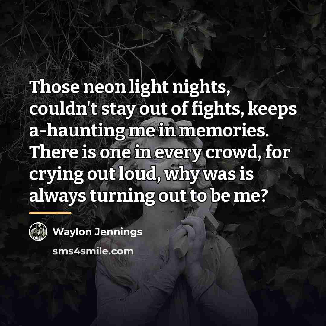 “Those neon light nights, couldn't stay out of fights, keeps…” quote by Waylon Jennings