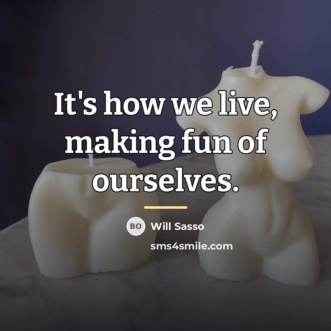“It's how we live, making fun of ourselves.…” quote by Will Sasso