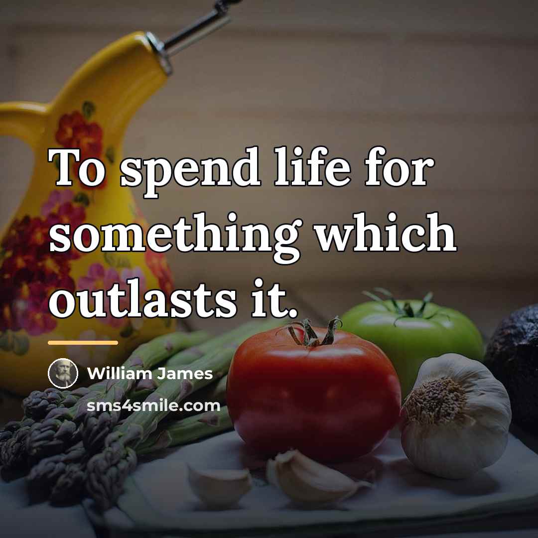 “To spend life for something which outlasts it.…” quote by William James