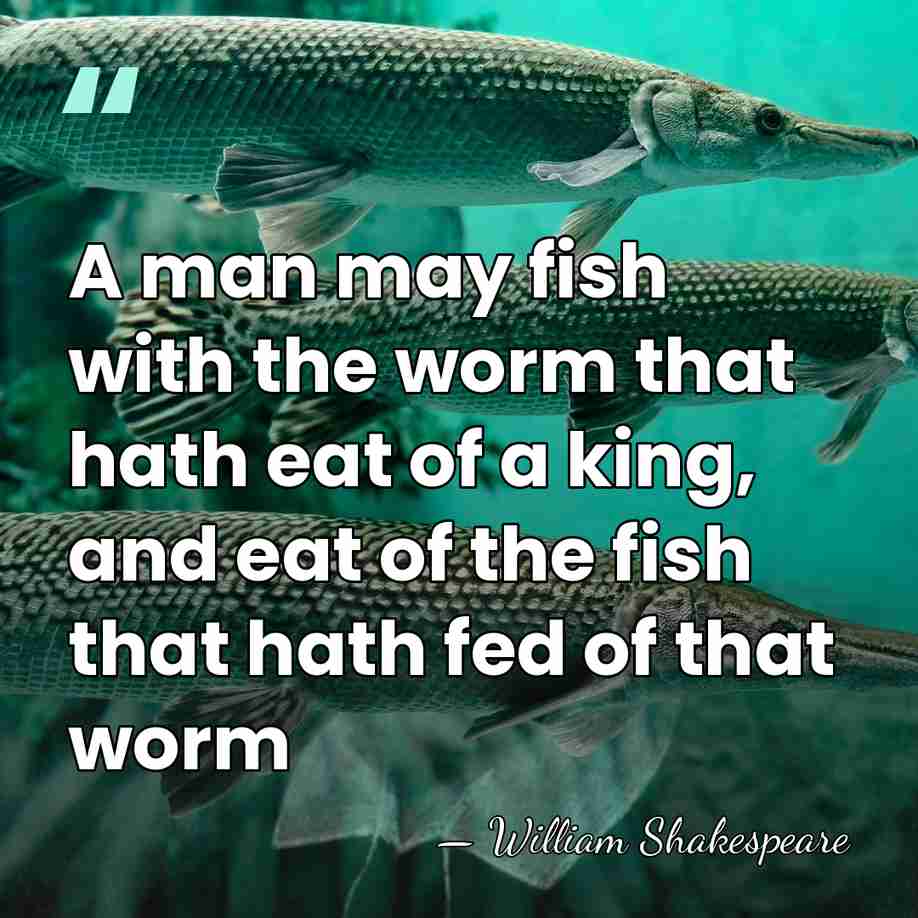A man may fish with the worm that hath eat of a&hellip; - William Shakespeare