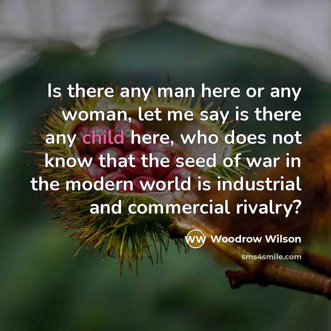 “Is there any man here or any woman, let me…” quote by Woodrow Wilson