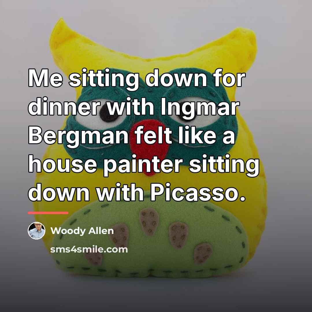 “Me sitting down for dinner with Ingmar Bergman felt like…” quote by Woody Allen