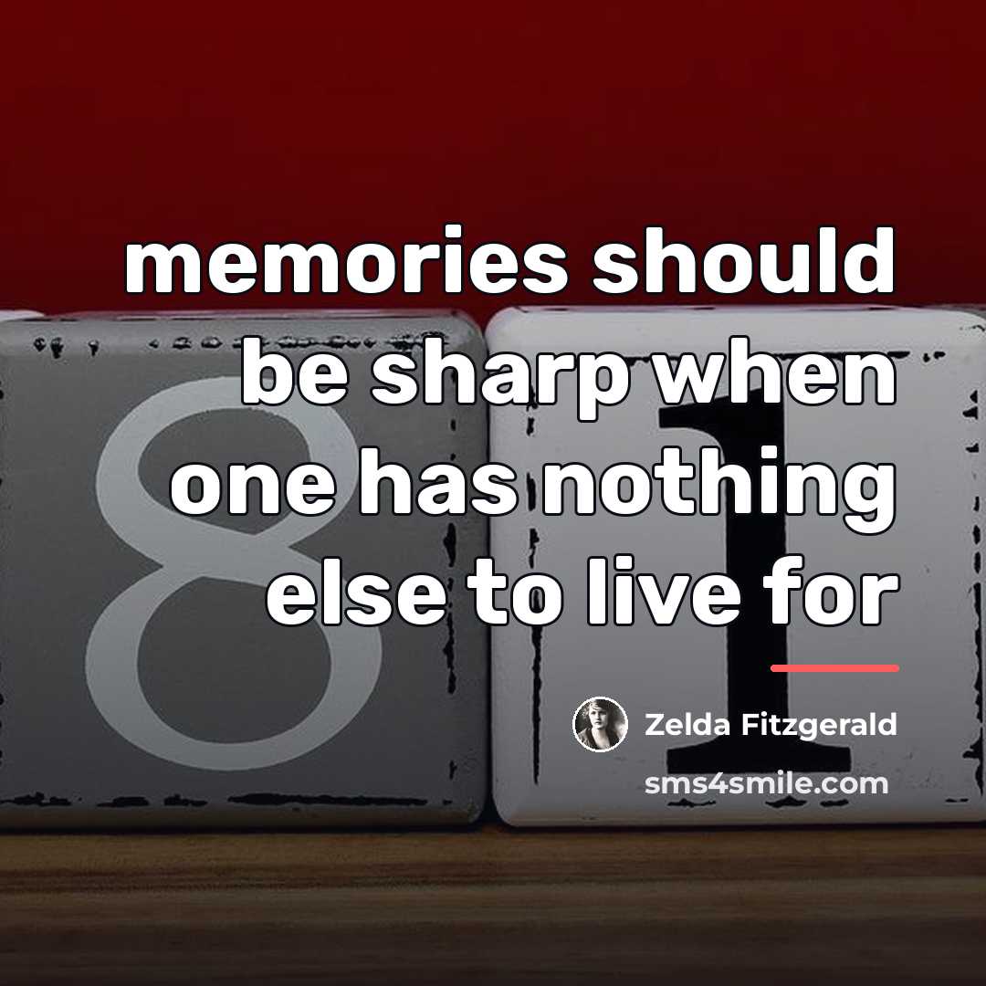 “memories should be sharp when one has nothing else to…” quote by Zelda Fitzgerald