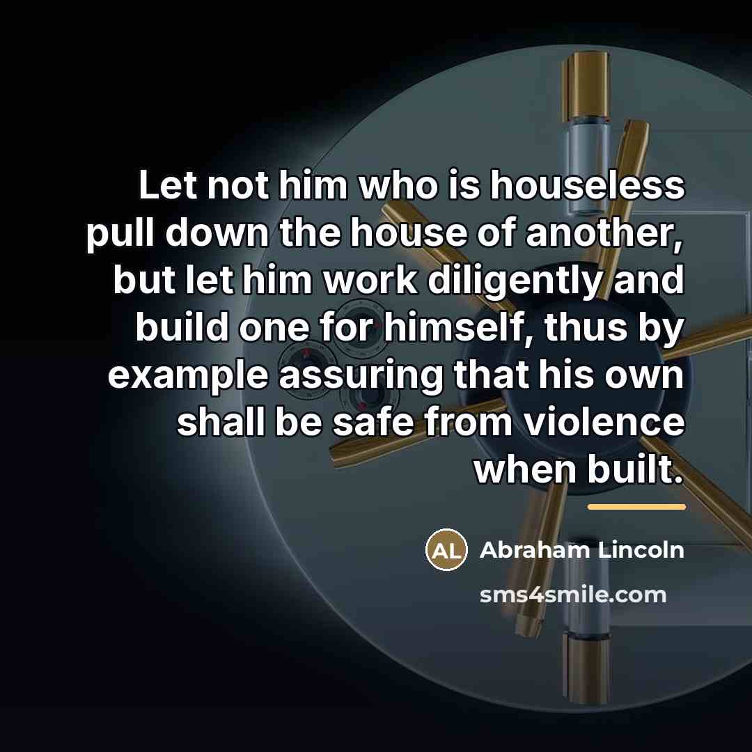 “Let not him who is houseless pull down the house…” quote by Abraham Lincoln