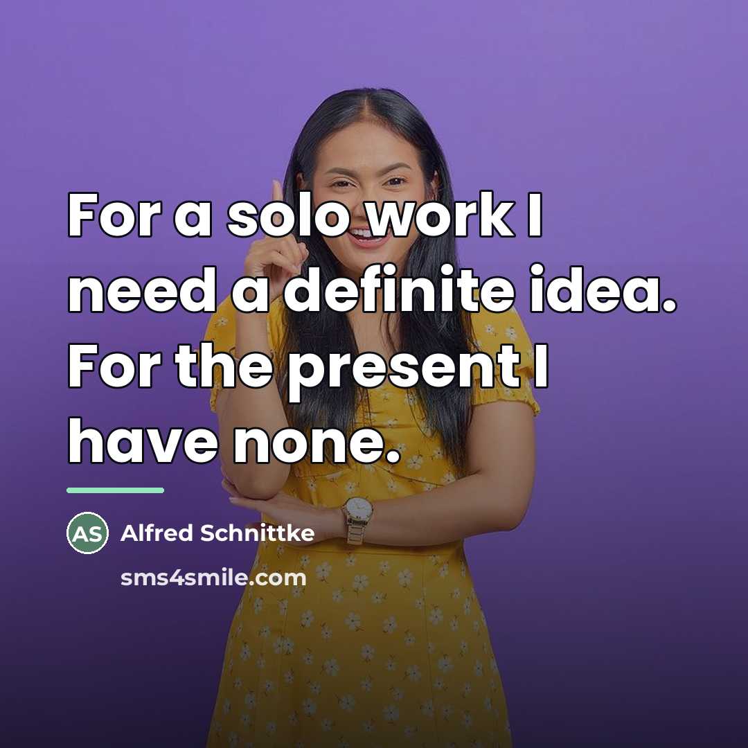 “For a solo work I need a definite idea. For…” quote by Alfred Schnittke