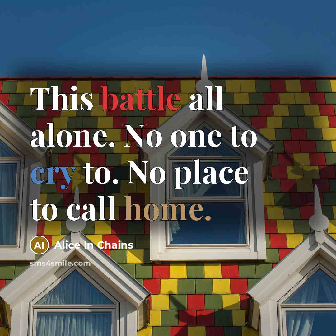“This battle all alone. No one to cry to. No…” quote by Alice In Chains