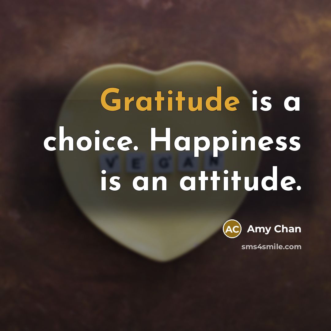 “Gratitude is a choice. Happiness is an attitude.…” quote by Amy Chan