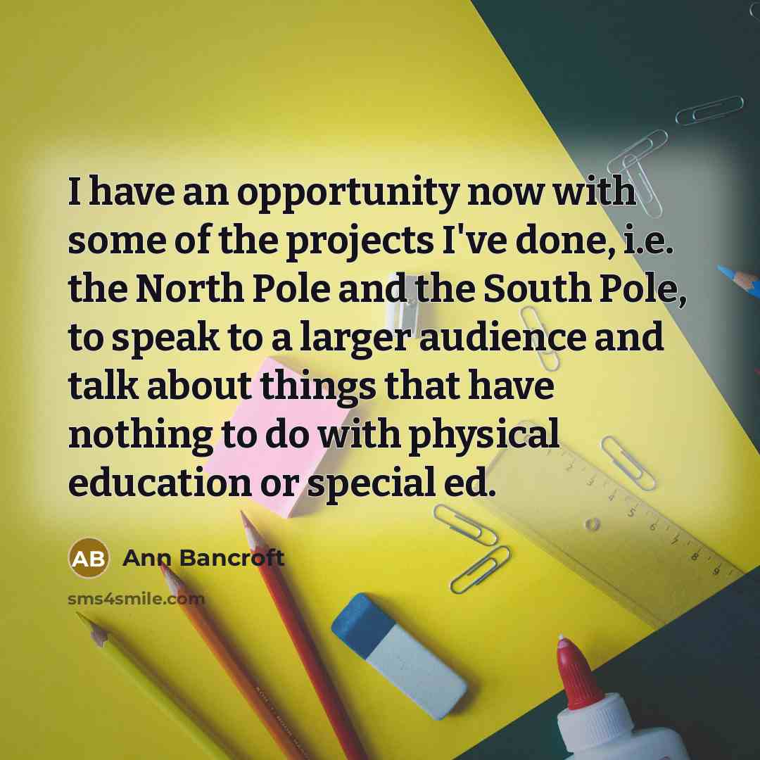 “I have an opportunity now with some of the projects…” quote by Ann Bancroft