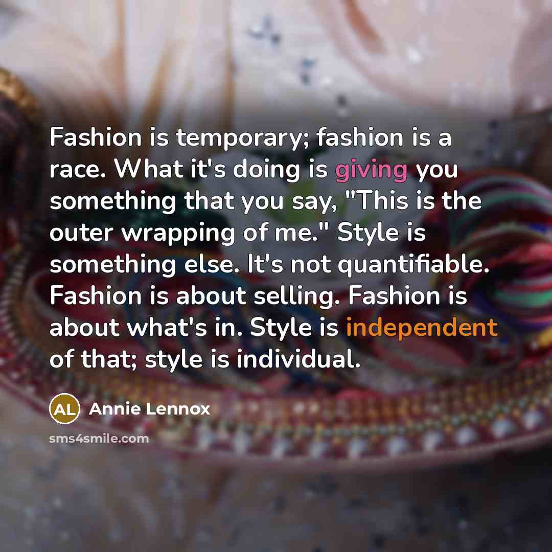 “Fashion is temporary; fashion is a race. What it's doing…” quote by Annie Lennox