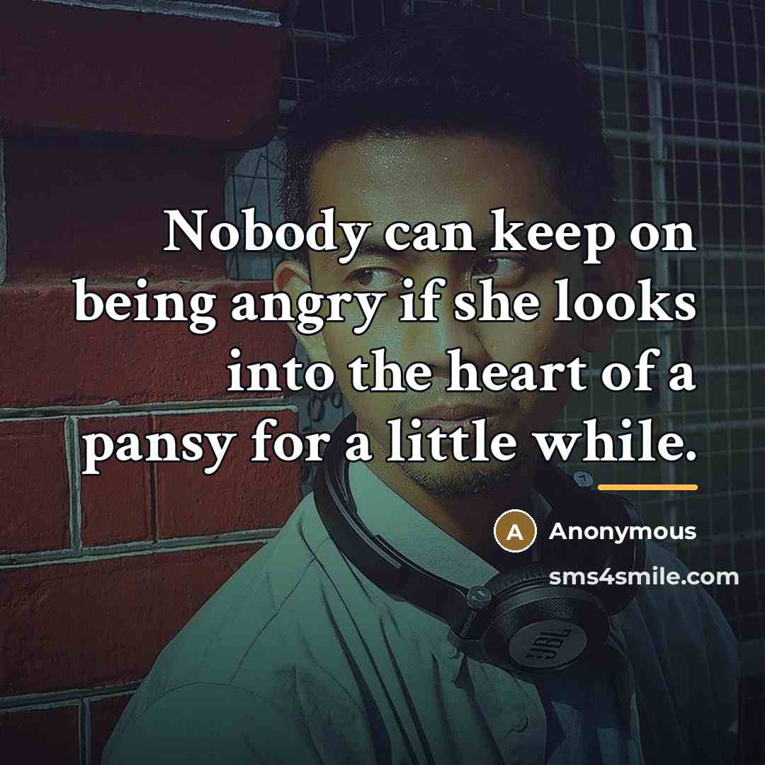 “Nobody can keep on being angry if she looks into…” quote by Anonymous