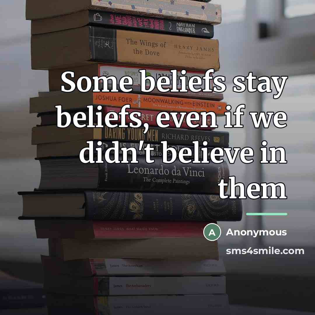 “Some beliefs stay beliefs, even if we didn't believe in…” quote by Anonymous