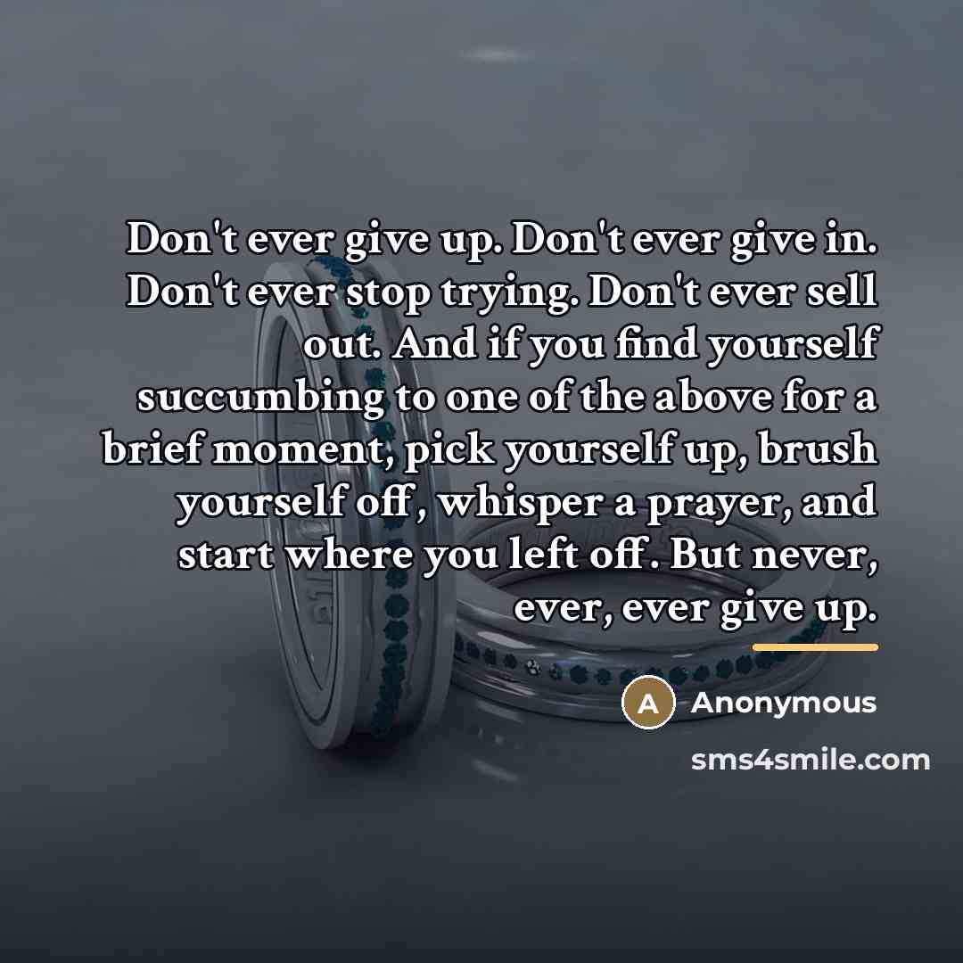 “Don't ever give up. Don't ever give in. Don't ever…” quote by Anonymous