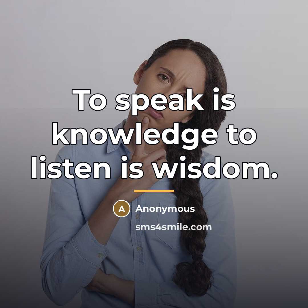 “To speak is knowledge to listen is wisdom.…” quote by Anonymous