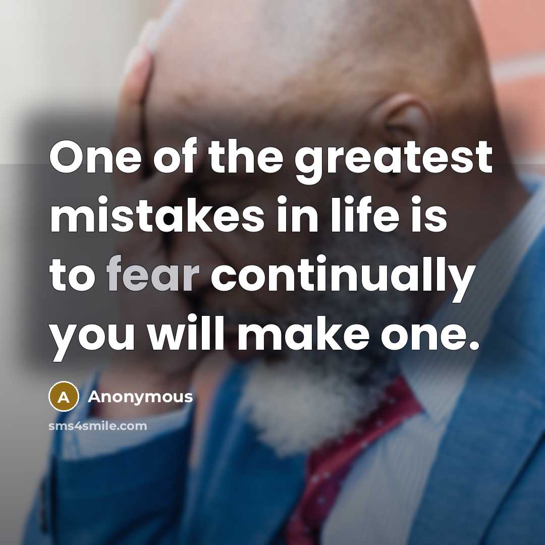 “One of the greatest mistakes in life is to fear…” quote by Anonymous