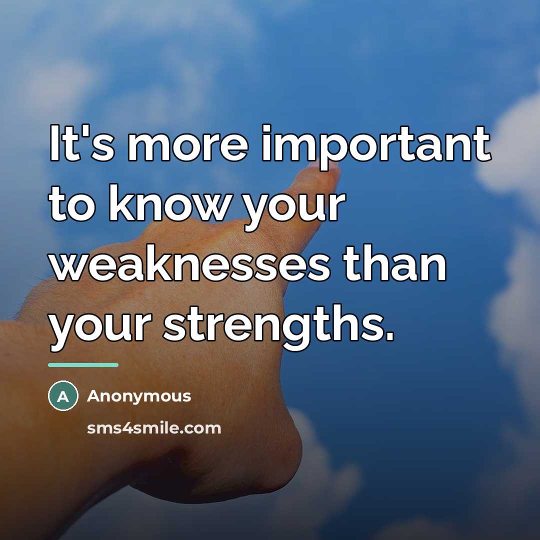 “It's more important to know your weaknesses than your strengths.…” quote by Anonymous