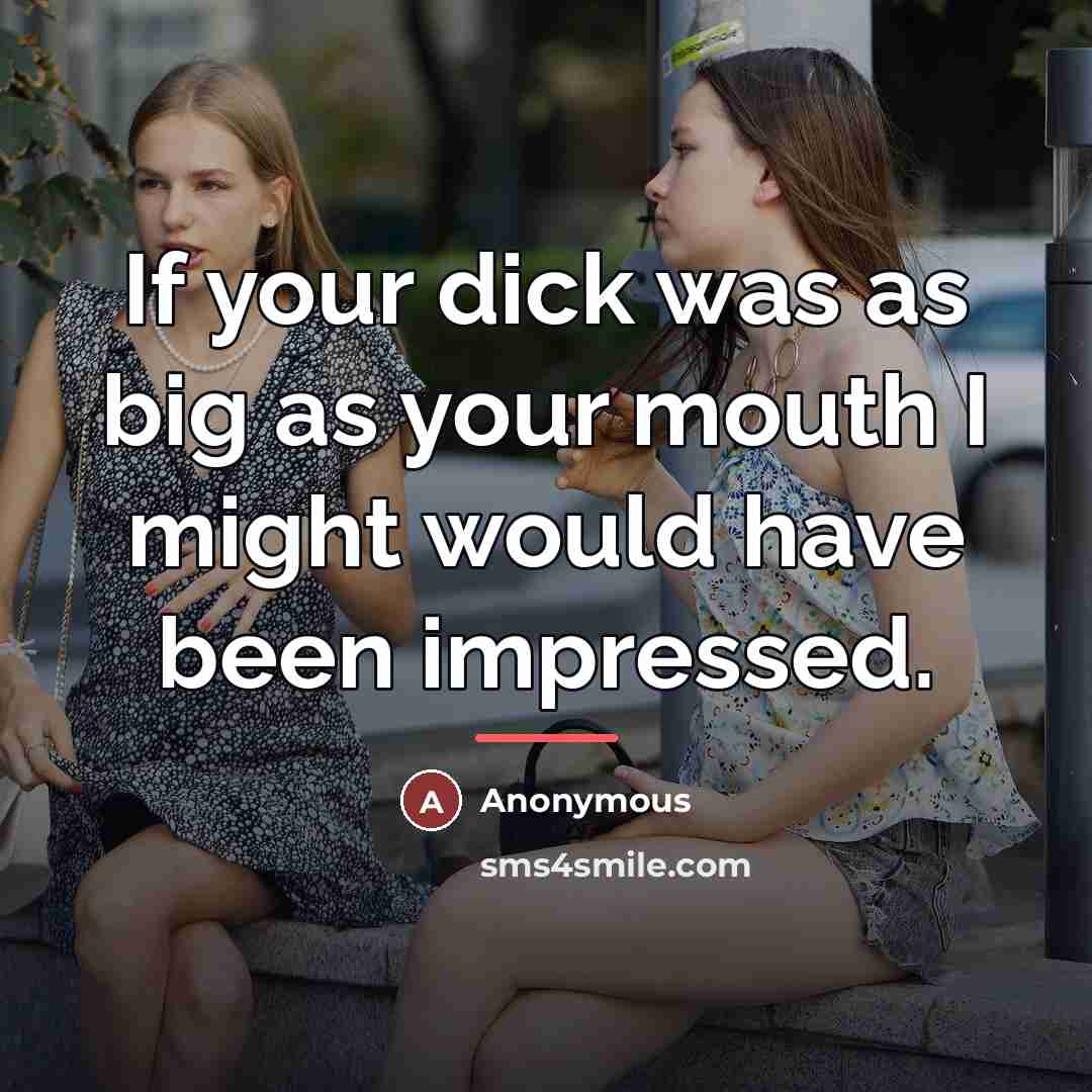 “If your dick was as big as your mouth I…” quote by Anonymous