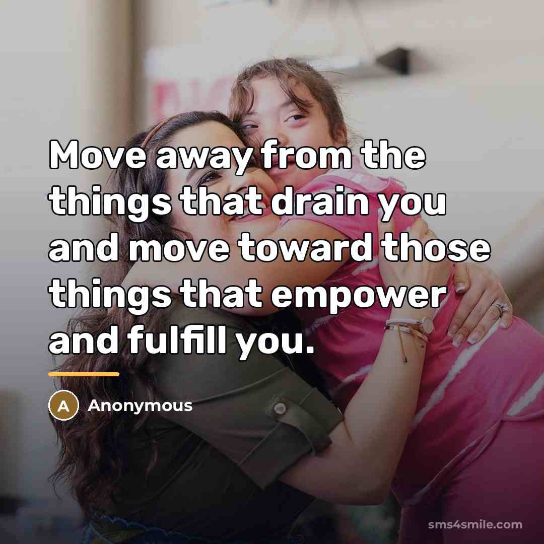 “Move away from the things that drain you and move…” quote by Anonymous