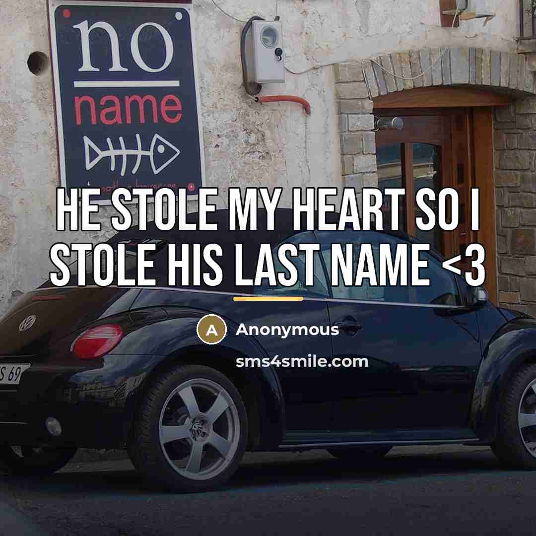 “He stole my heart so I stole his last name…” quote by Anonymous