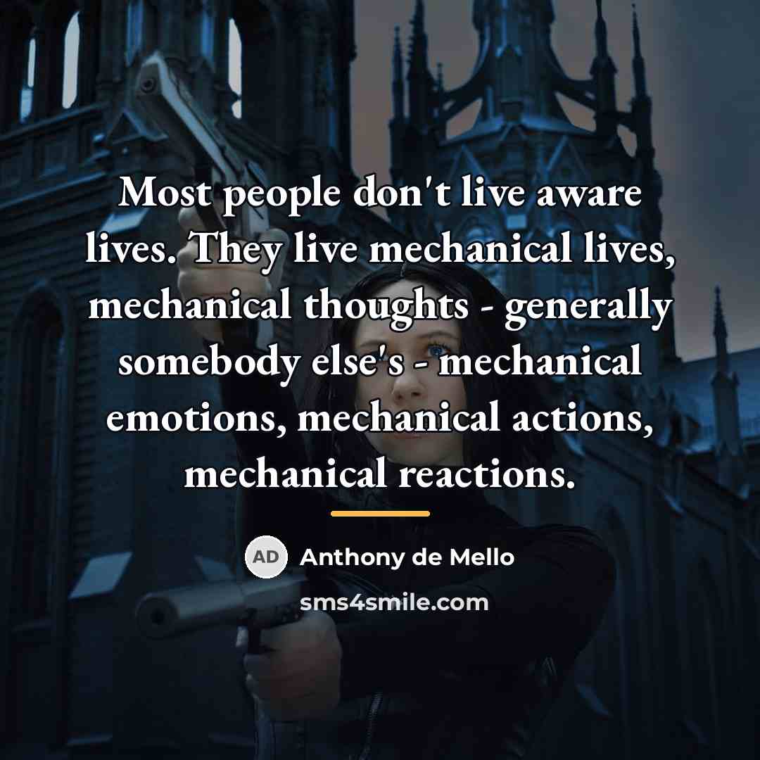 “Most people don't live aware lives. They live mechanical lives,…” quote by Anthony de Mello