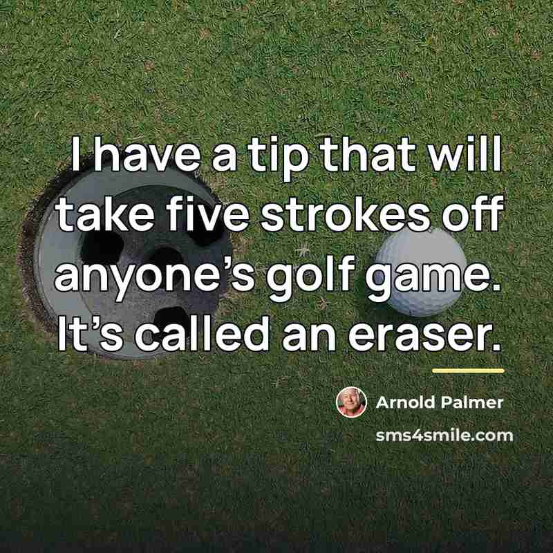 “I have a tip that will take five strokes off…” quote by Arnold Palmer