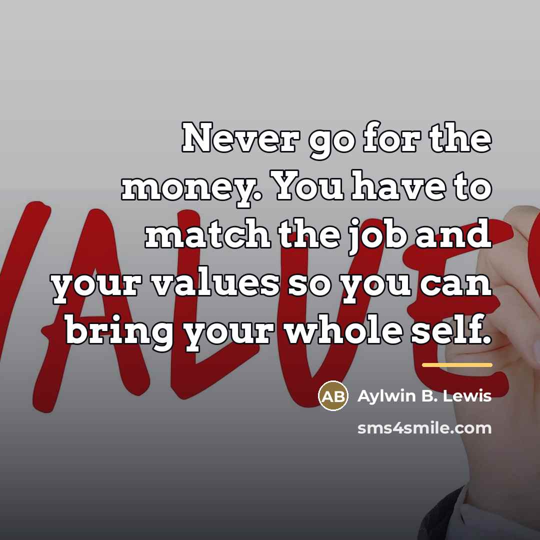 “Never go for the money. You have to match the…” quote by Aylwin B. Lewis