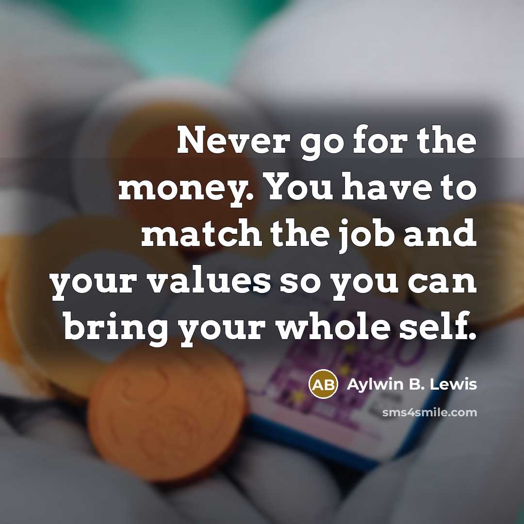 “Never go for the money. You have to match the job and your values so you can bring your whole self.” quote by Aylwin B. Lewis
