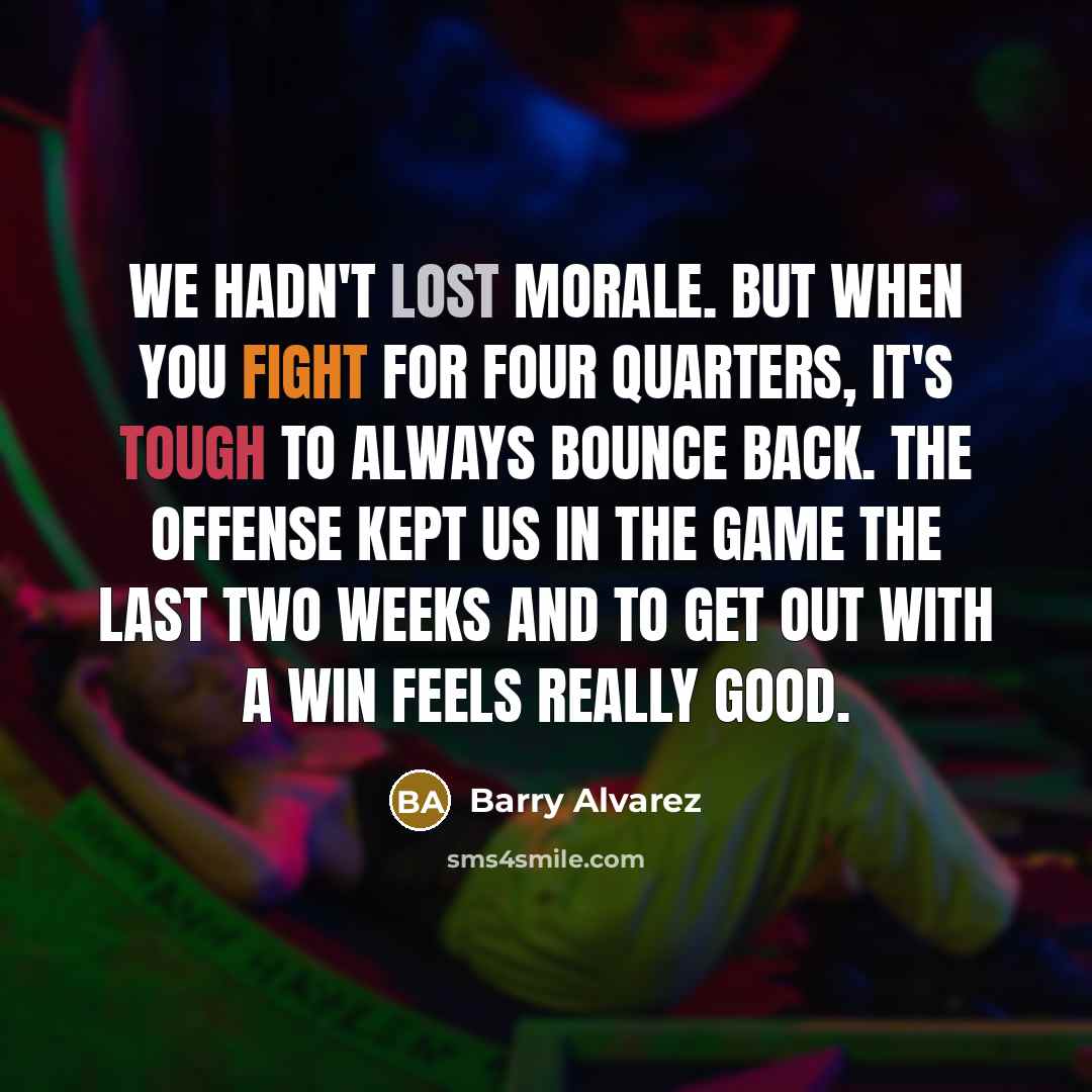 “We hadn't lost morale. But when you fight for four…” quote by Barry Alvarez