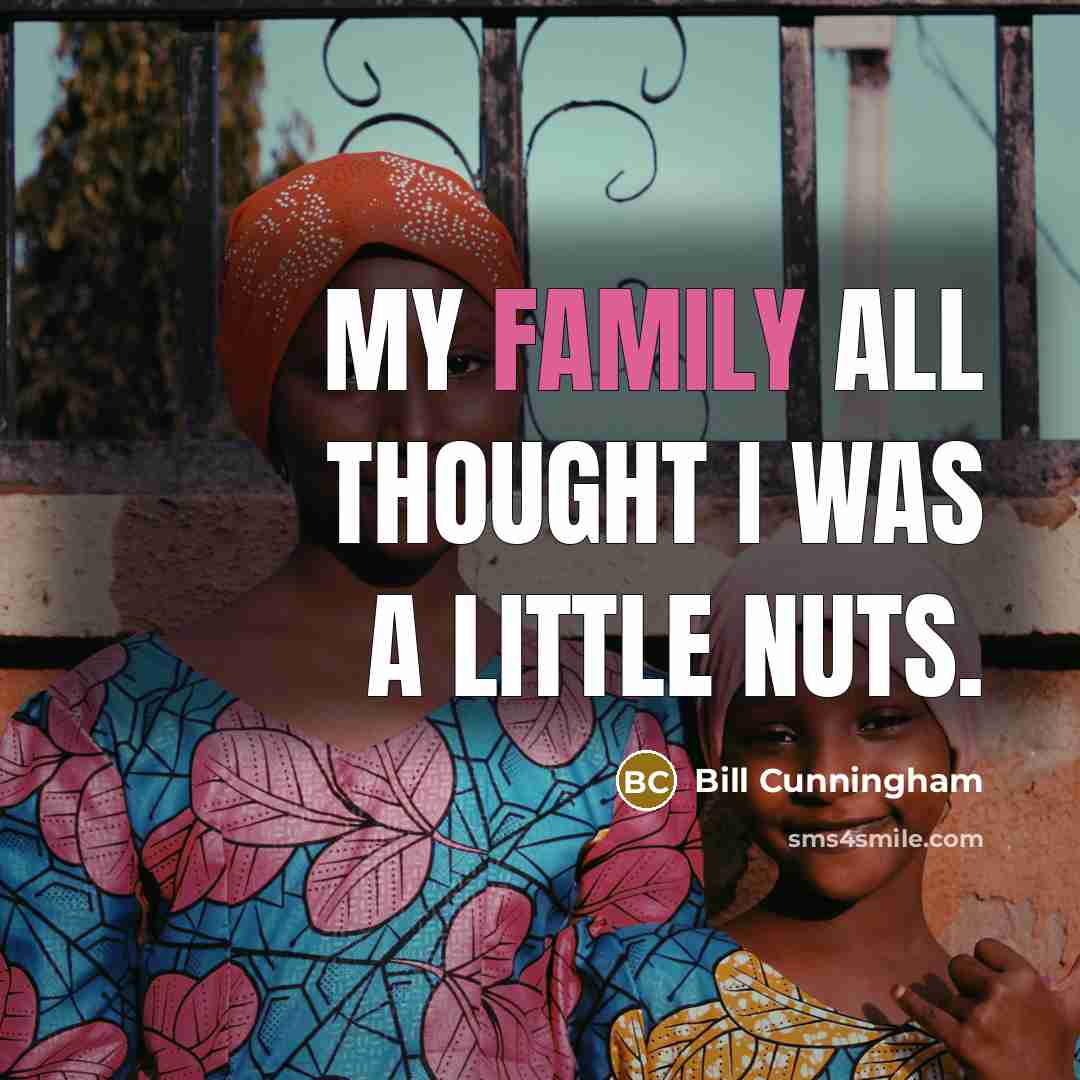 “My family all thought I was a little nuts.…” quote by Bill Cunningham