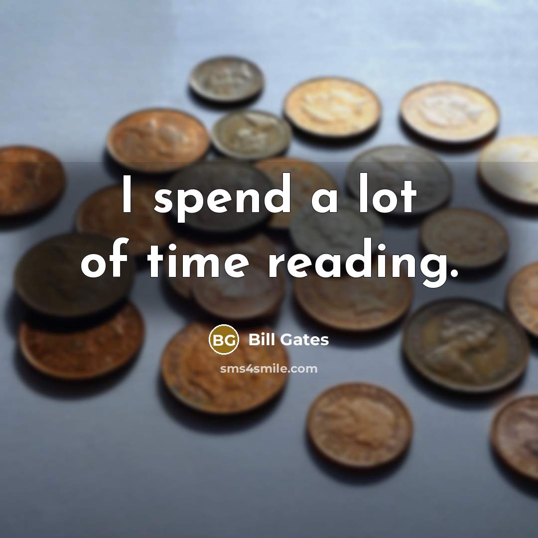 “I spend a lot of time reading.…” quote by Bill Gates