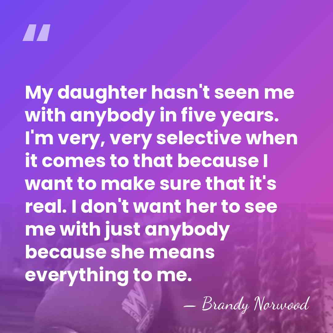 My daughter hasn't seen me with anybody in five years. I'm very,&hellip; - Brandy Norwood