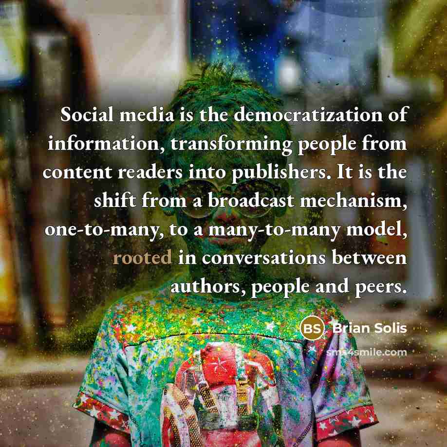 “Social media is the democratization of information, transforming people from…” quote by Brian Solis