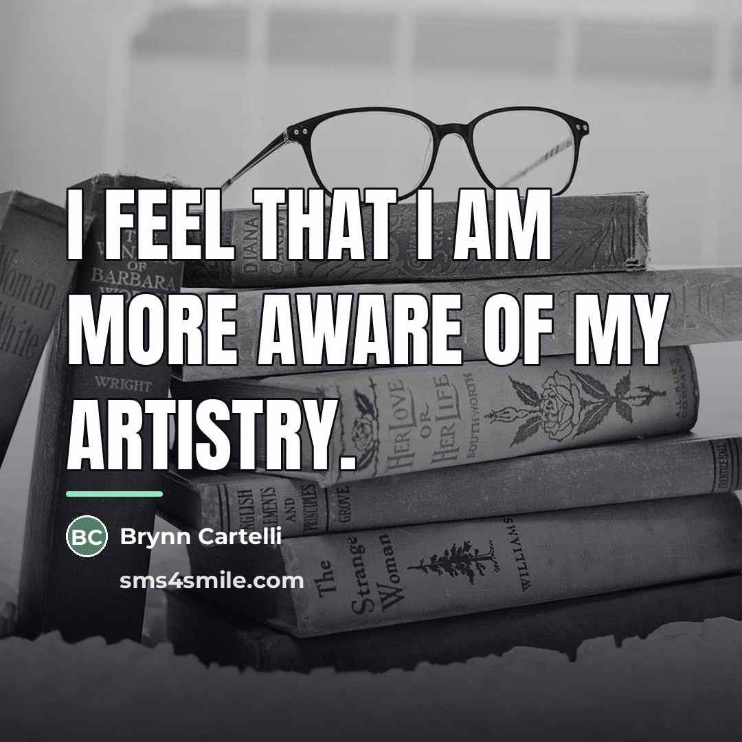 “I feel that I am more aware of my artistry.…” quote by Brynn Cartelli