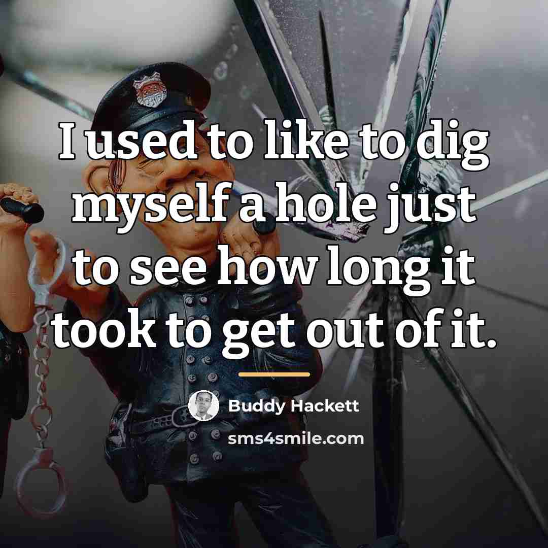 “I used to like to dig myself a hole just…” quote by Buddy Hackett