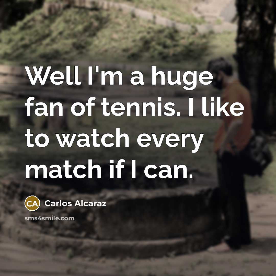 “Well I'm a huge fan of tennis. I like to…” quote by Carlos Alcaraz
