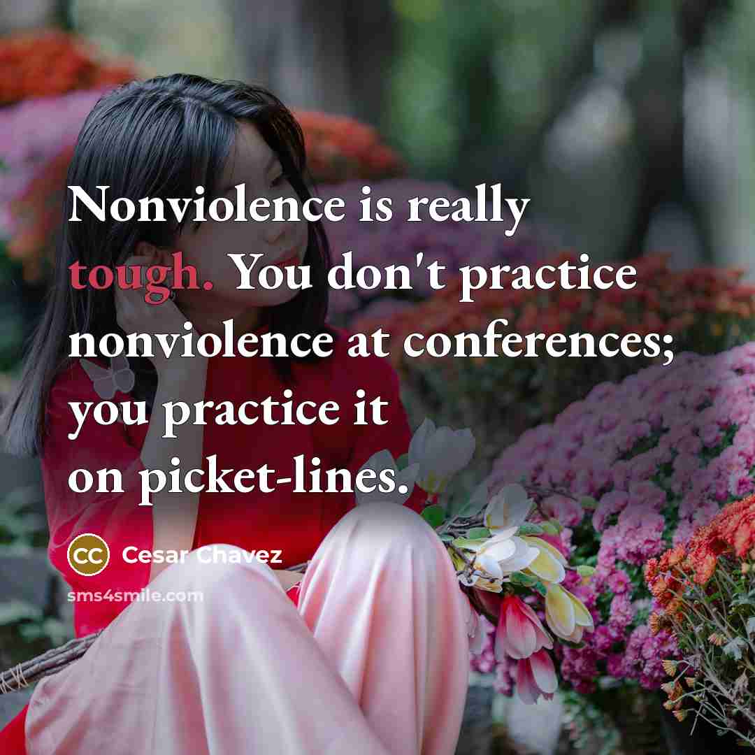 “Nonviolence is really tough. You don't practice nonviolence at conferences;…” quote by Cesar Chavez