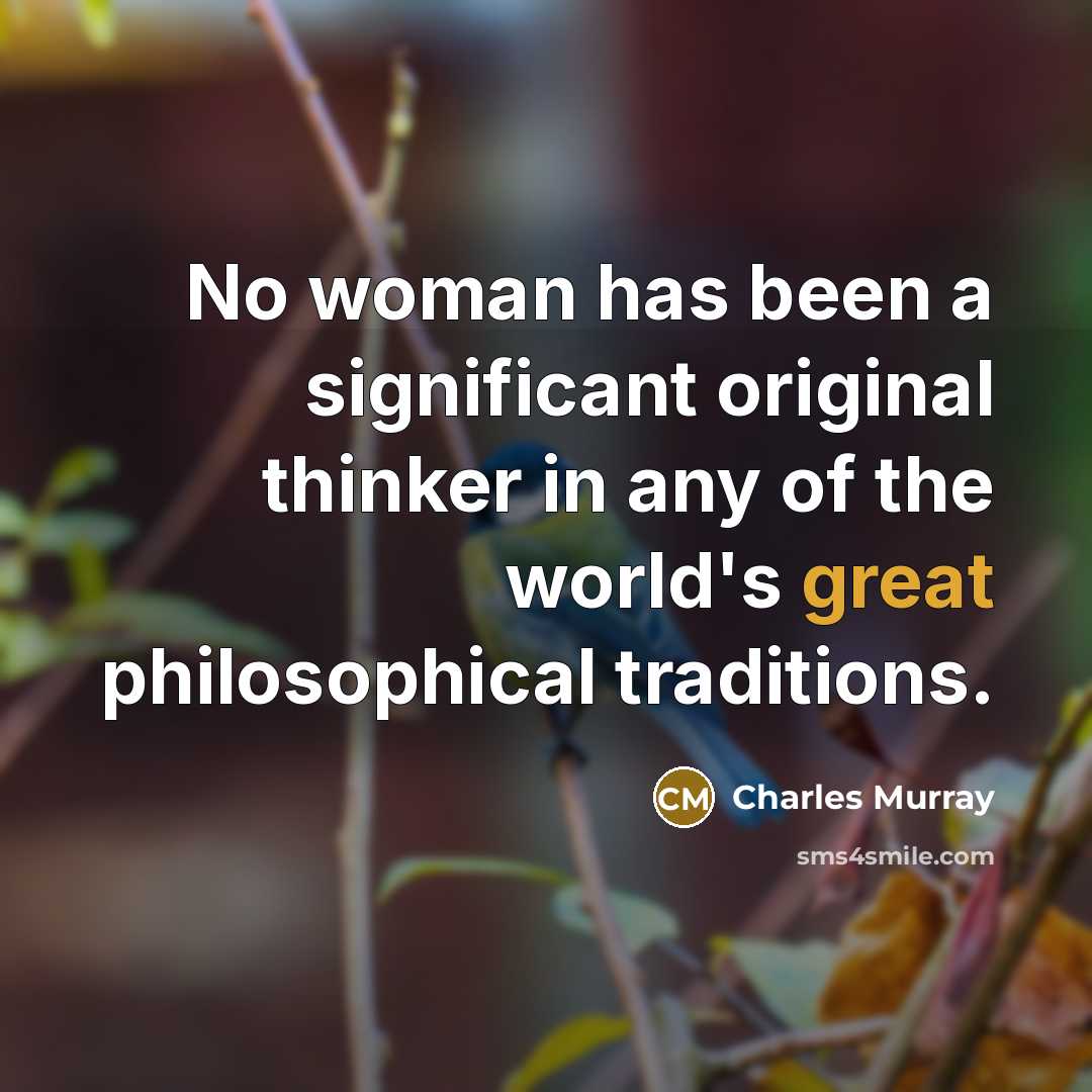 “No woman has been a significant original thinker in any…” quote by Charles Murray