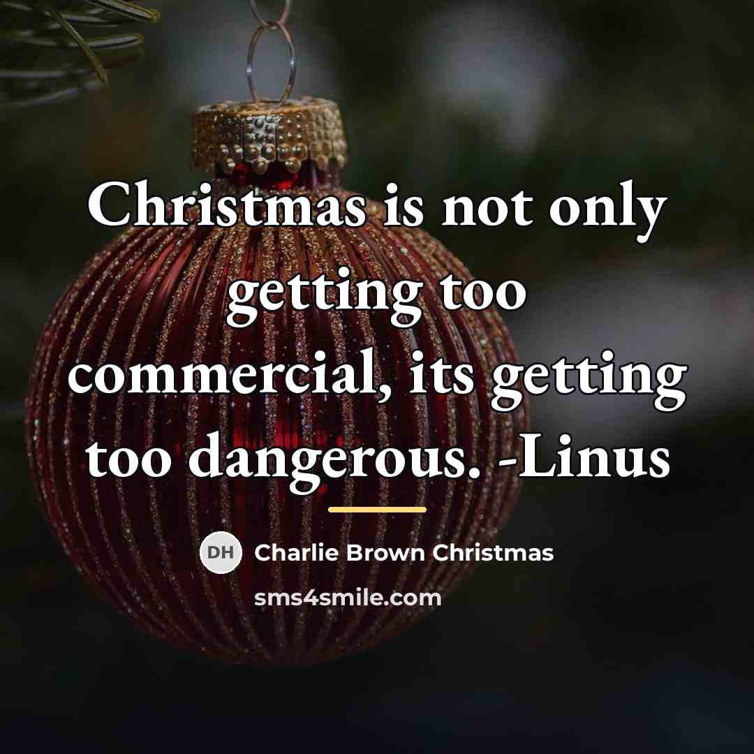 “Christmas is not only getting too commercial, its getting too…” quote by Charlie Brown Christmas