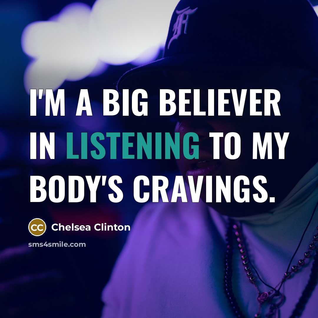 “I'm a big believer in listening to my body's cravings.…” quote by Chelsea Clinton