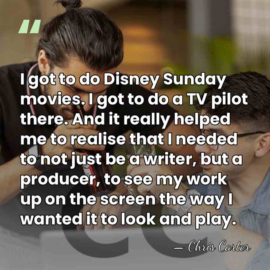I got to do Disney Sunday movies. I got to do a&hellip; - Chris Carter