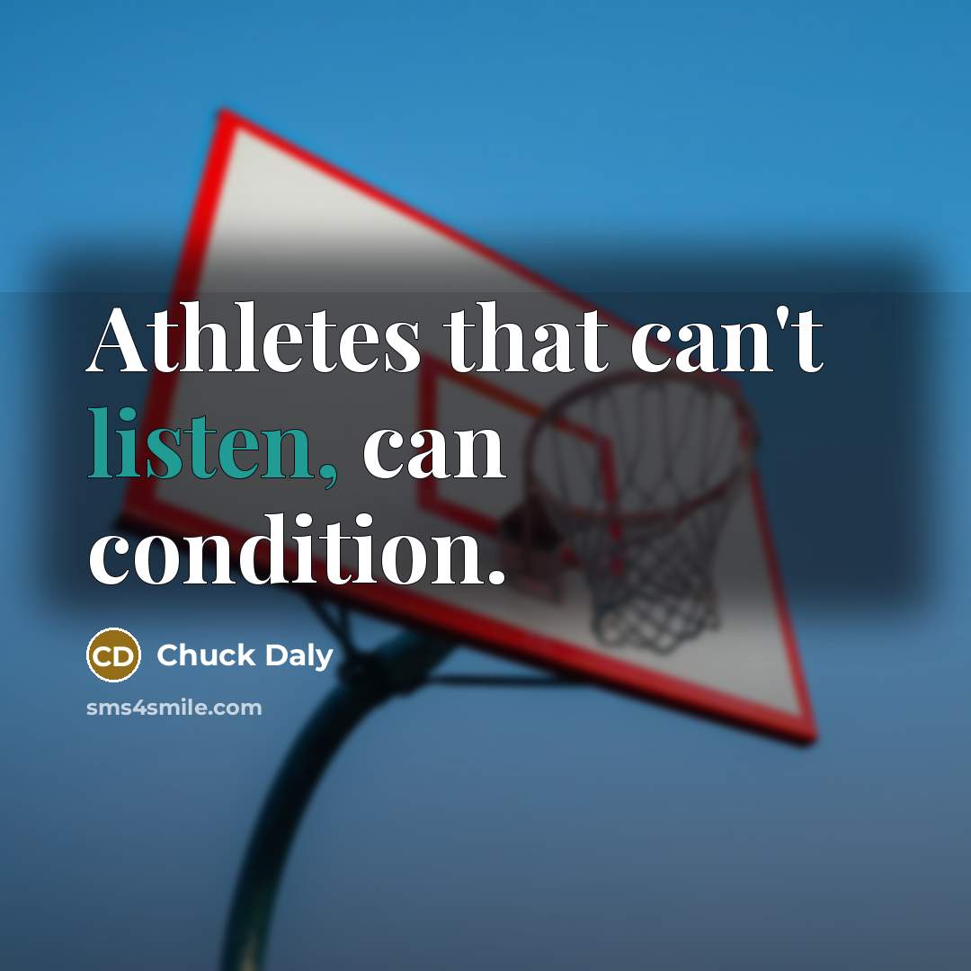 “Athletes that can't listen, can condition.…” quote by Chuck Daly