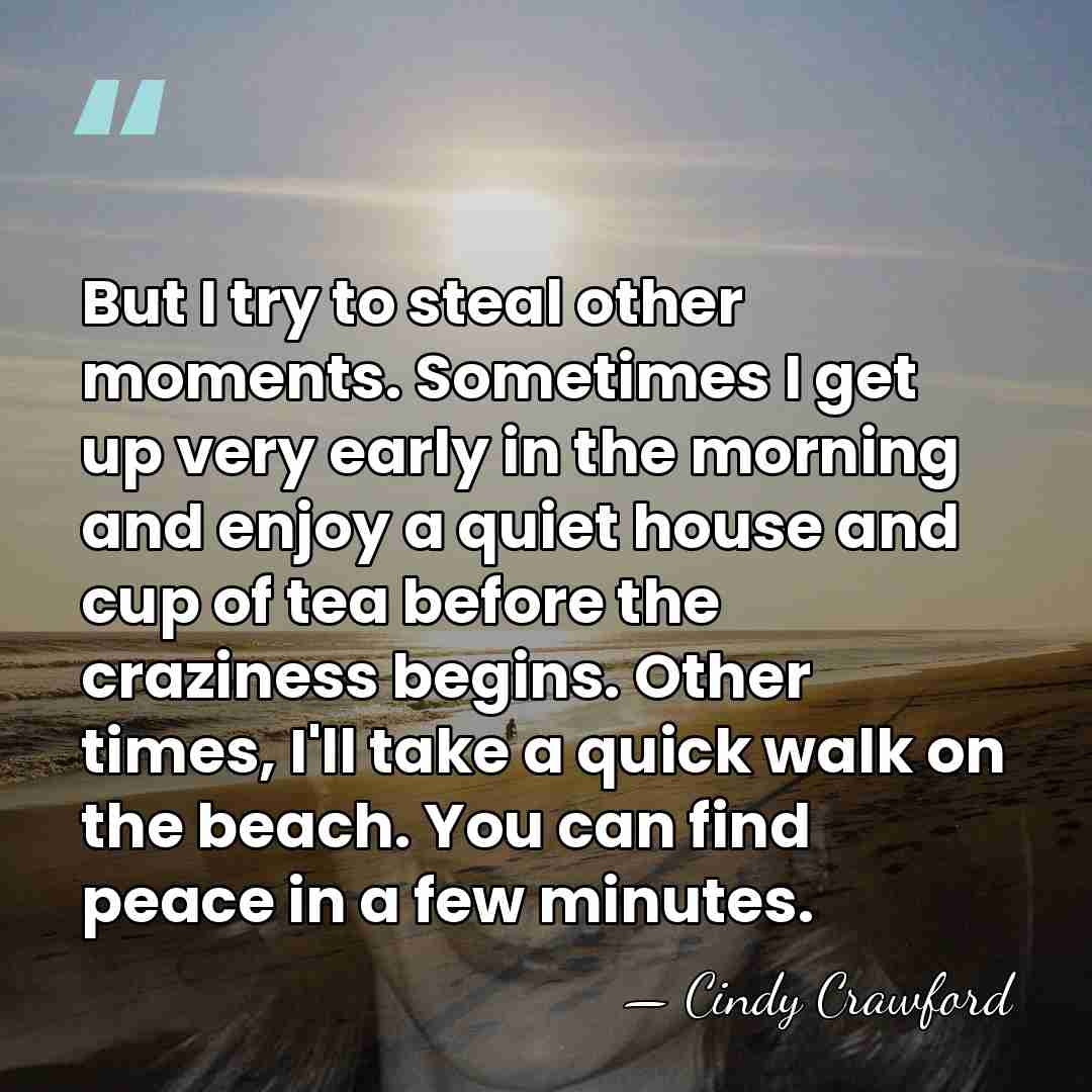 But I try to steal other moments. Sometimes I get up very&hellip; - Cindy Crawford