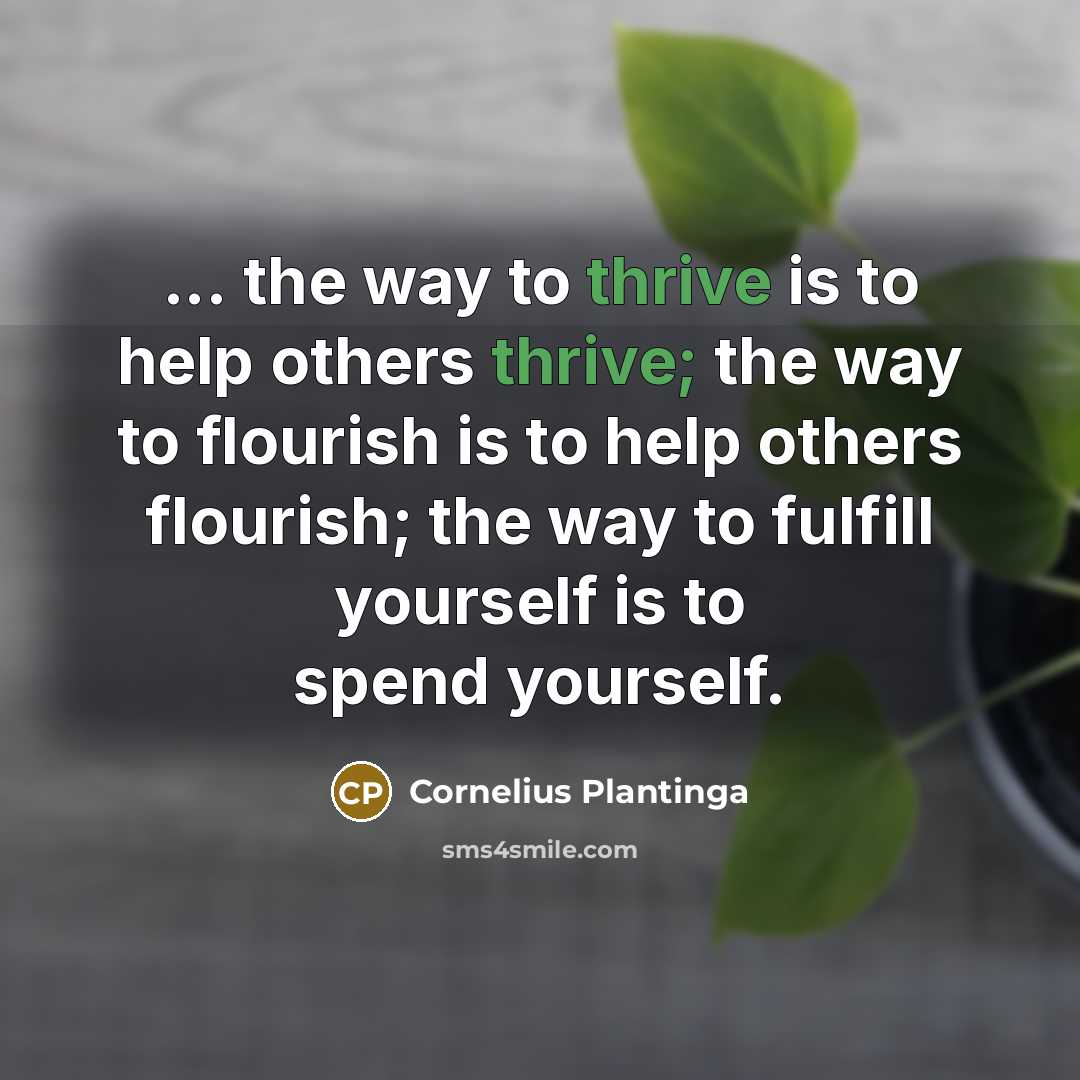 “... the way to thrive is to help others thrive;…” quote by Cornelius Plantinga