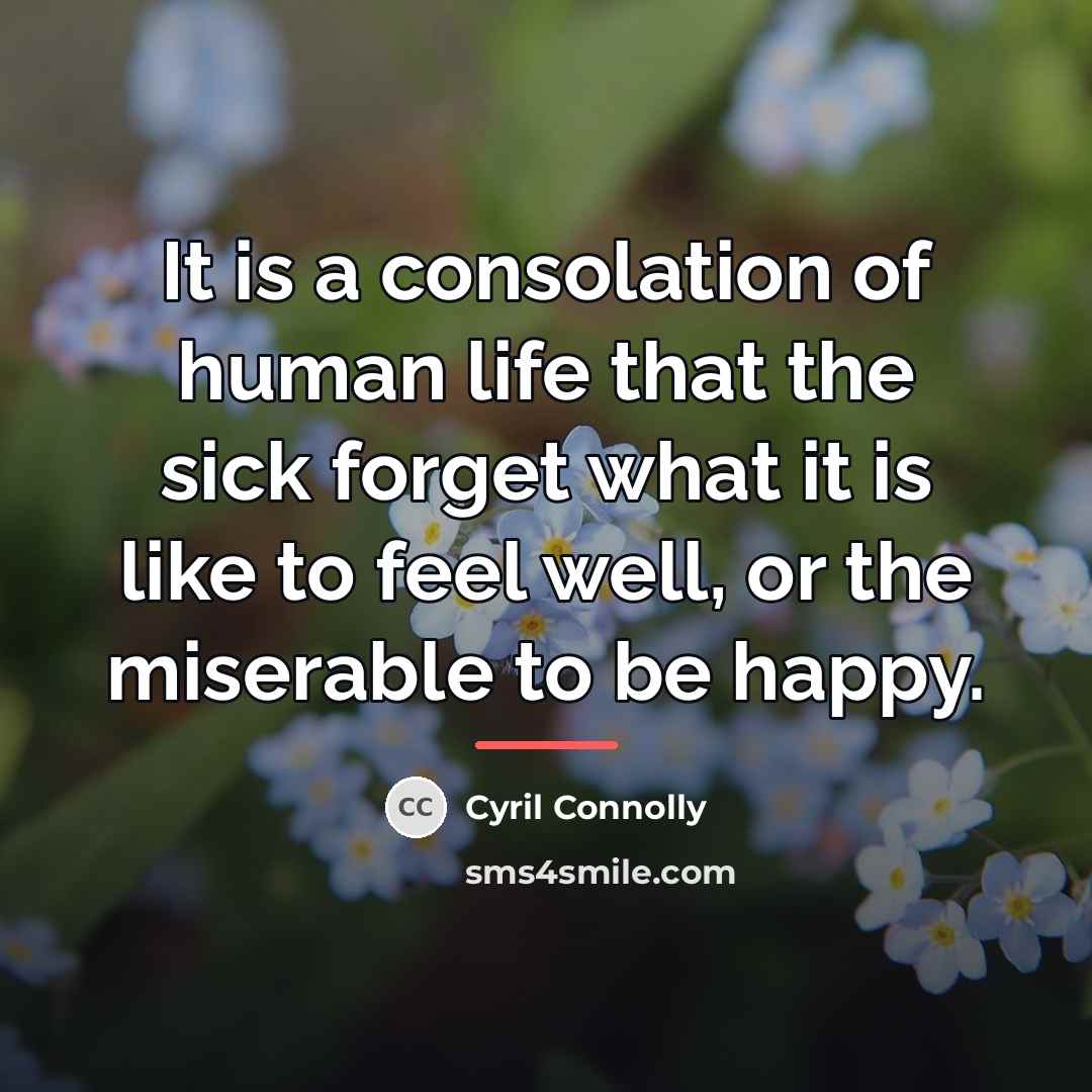“It is a consolation of human life that the sick…” quote by Cyril Connolly