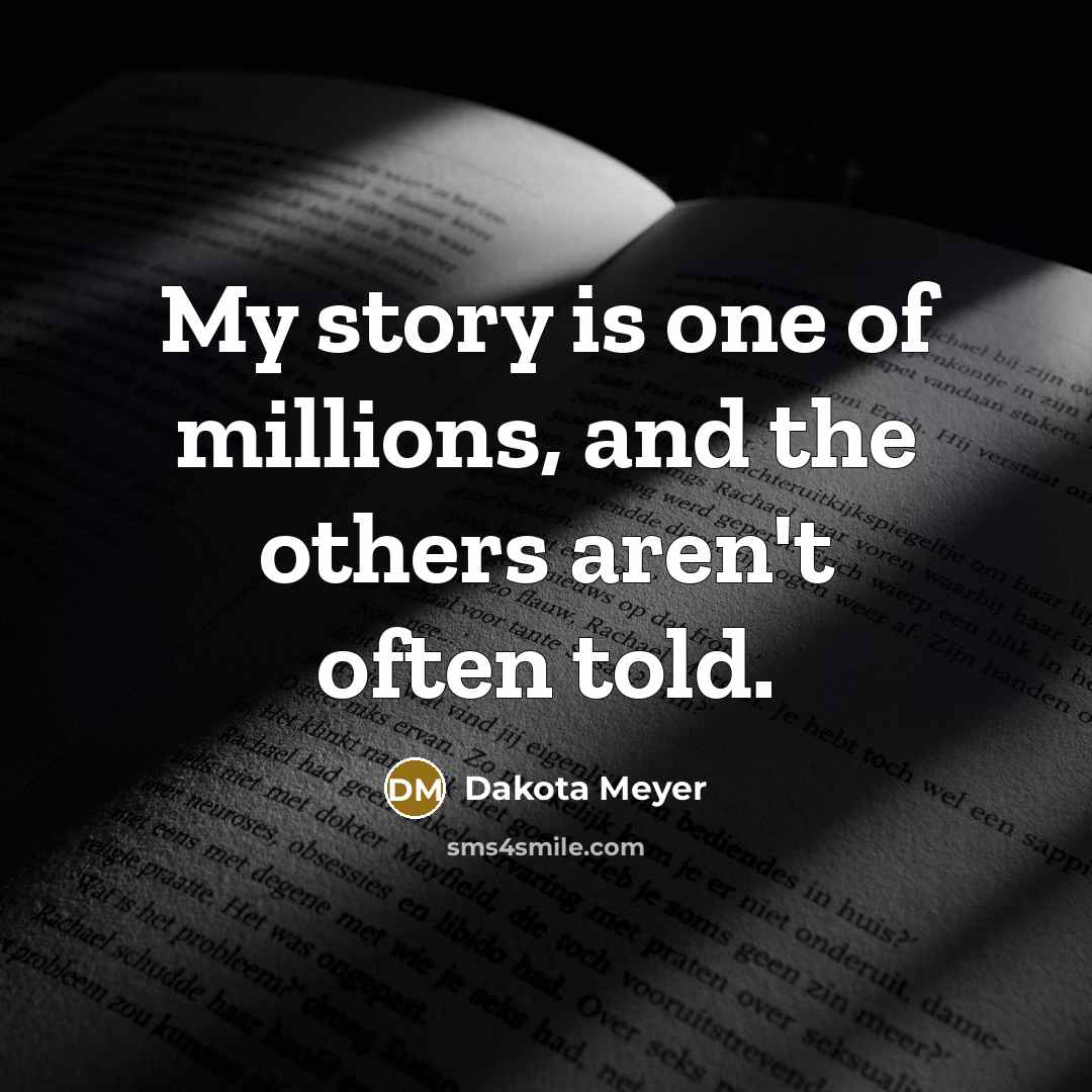 “My story is one of millions, and the others aren't…” quote by Dakota Meyer
