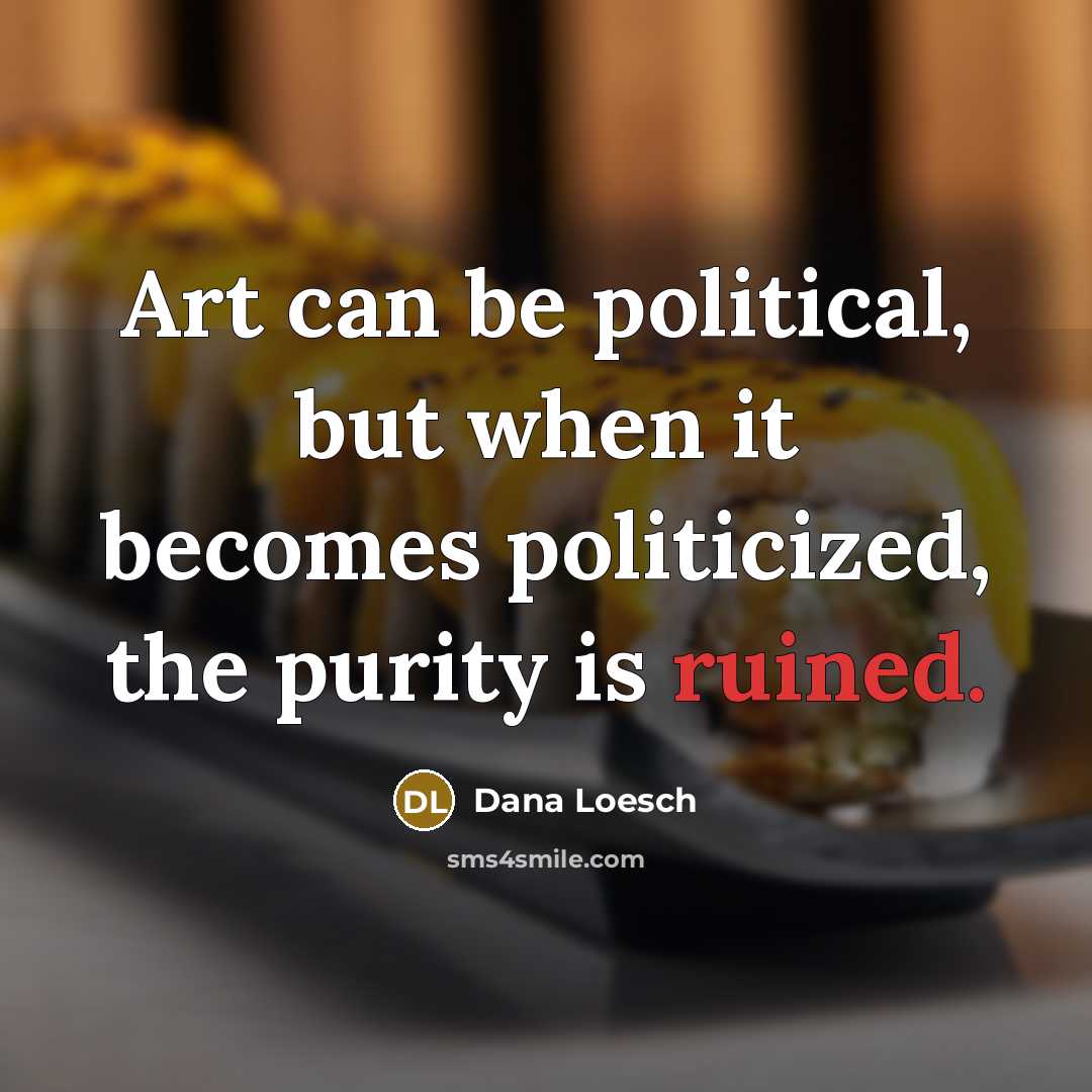 “Art can be political, but when it becomes politicized, the…” quote by Dana Loesch