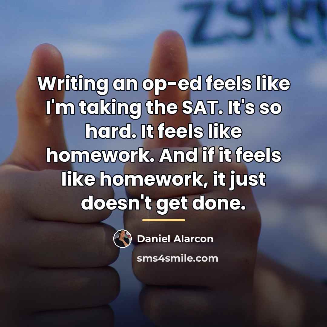 “Writing an op-ed feels like I'm taking the SAT. It's…” quote by Daniel Alarcon