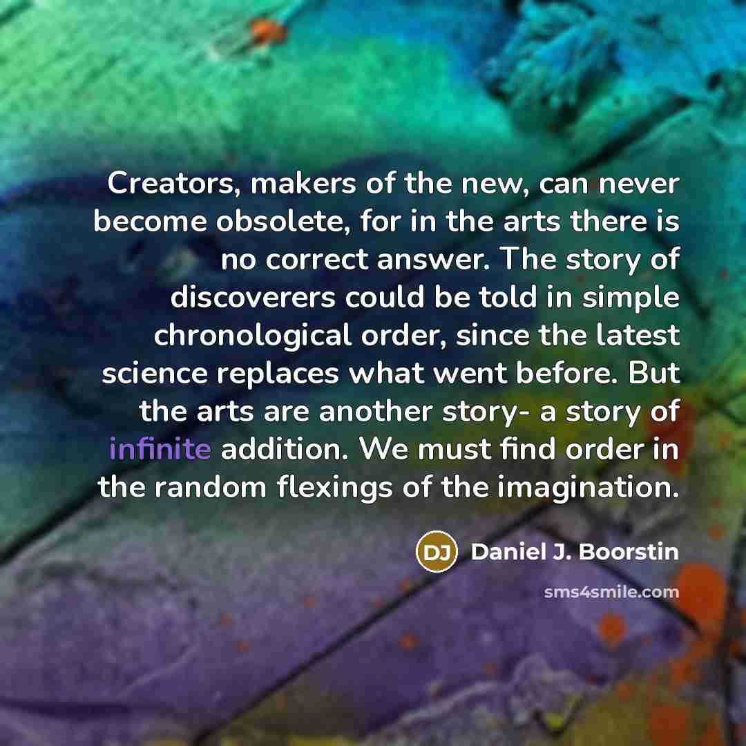 “Creators, makers of the new, can never become obsolete, for…” quote by Daniel J. Boorstin
