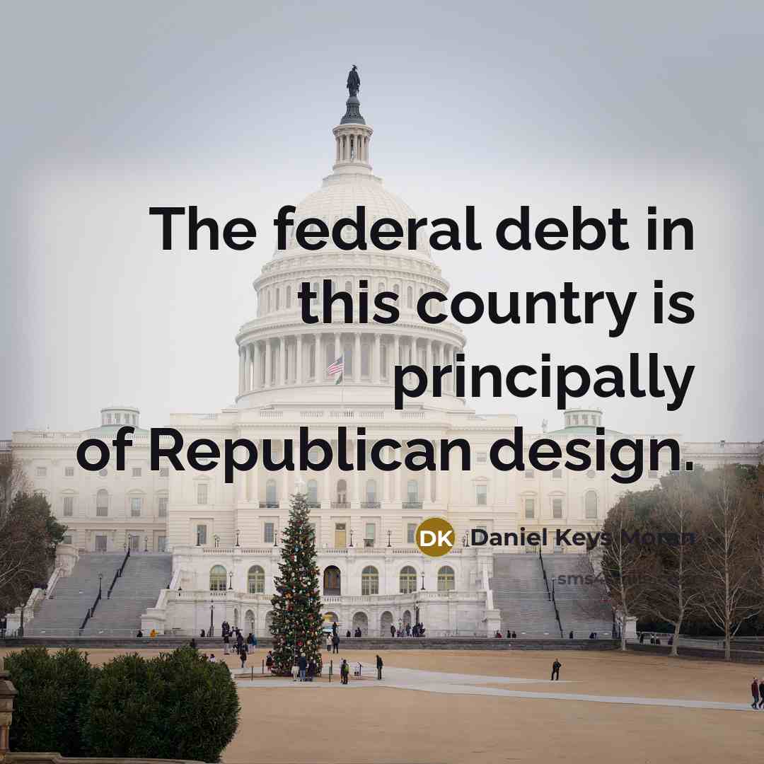 “The federal debt in this country is principally of Republican…” quote by Daniel Keys Moran